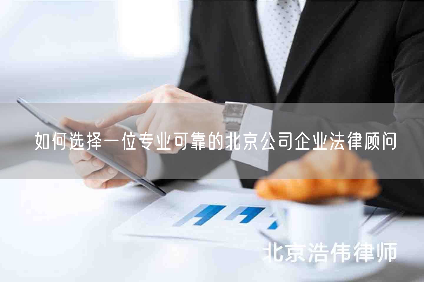 如何选择一位专业可靠的北京公司企业法律顾问