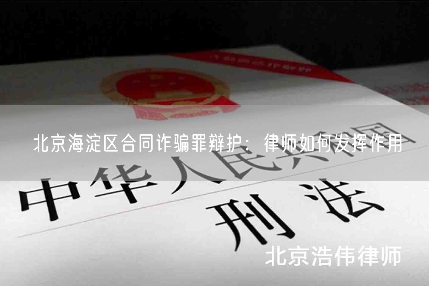 北京海淀区合同诈骗罪辩护：律师如何发挥作用