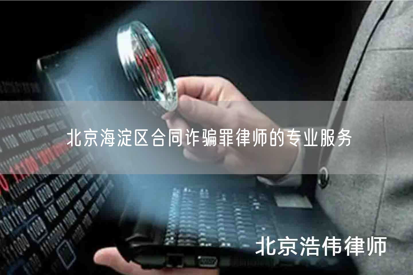 北京海淀区合同诈骗罪律师的专业服务